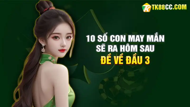 10 con số may mắn khi đề về đầu 3