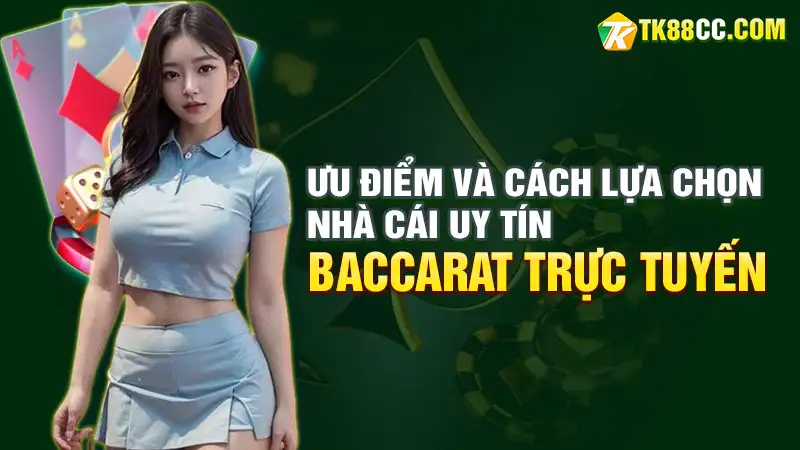 Baccarat trực tuyến: ưu điểm và cách lựa chọn nhà cái uy tín