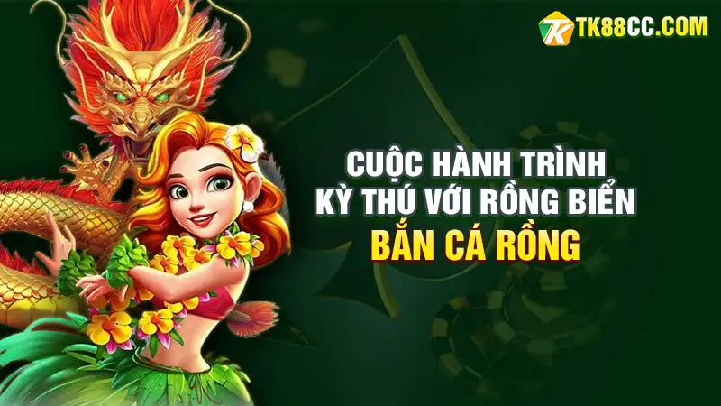 Bắn Cá Rồng Cuộc Hành Trình Kỳ Thú Với Rồng Biển