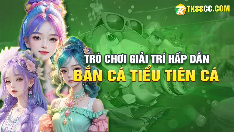 Bắn cá tiểu tiên cá: trò chơi giải trí hấp dẫn