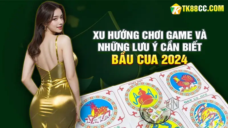 Bầu cua 2024: xu hướng chơi game và những lưu ý cần biết