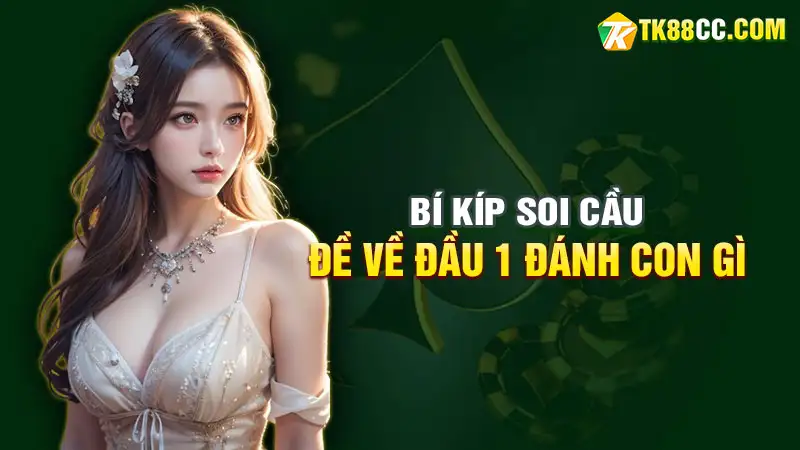 Bí kíp soi cầu đề về đầu 1 đánh con gì