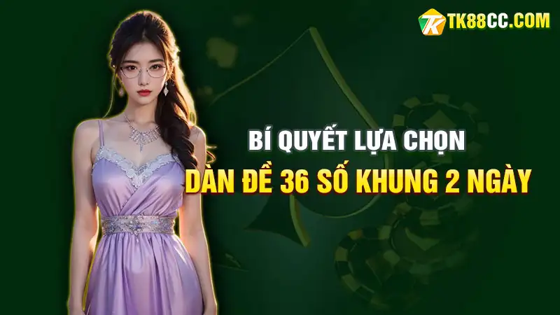 Bí quyết lựa chọn dàn đề 36 số nuôi khung 2 ngày thành công