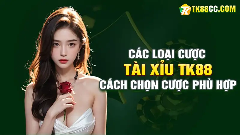 Các loại cược tài xỉu trong tk88: cách chọn cược phù hợp