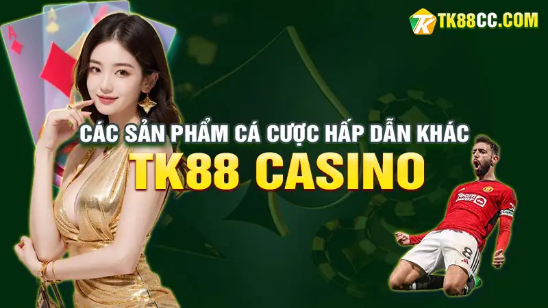 Các sản phẩm cá cược hấp dẫn tại tk88