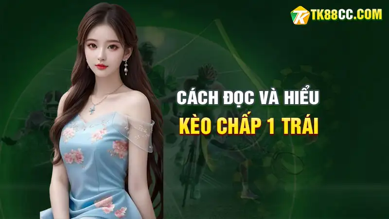 Cách đọc và hiểu kèo chấp 1 trái một cách đơn giản