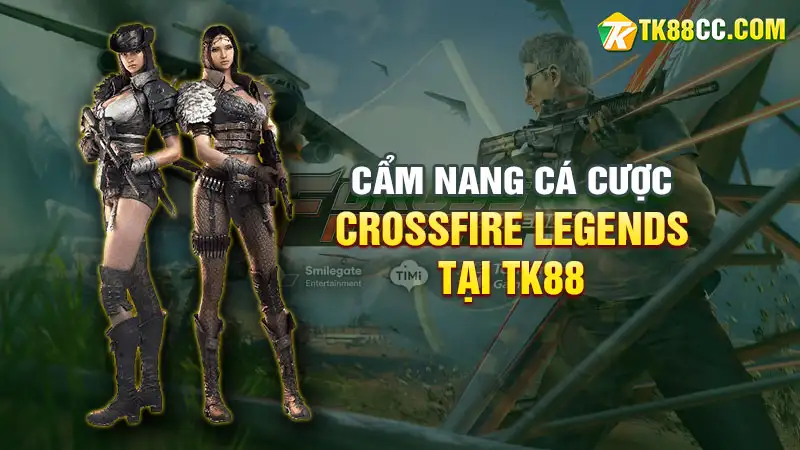 Cẩm nang cá cược crossfire legends tại tk88