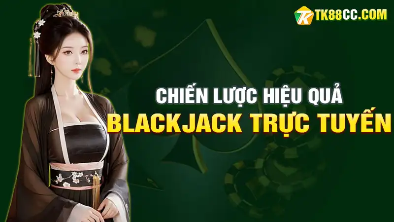 Chiến lược chơi blackjack trực tuyến hiệu quả