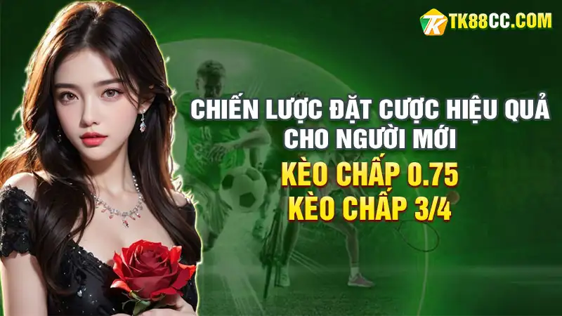 Chiến lược đặt cược kèo chấp 0. 75 hiệu quả cho người mới