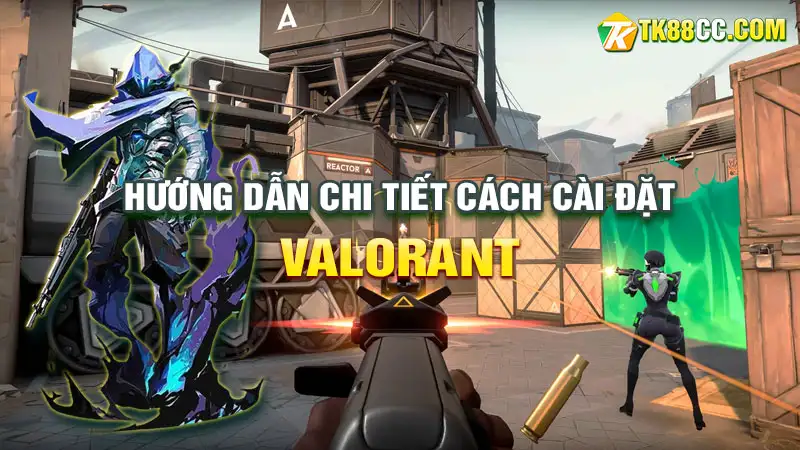 Hướng dẫn chi tiết cách cài đặt valorant