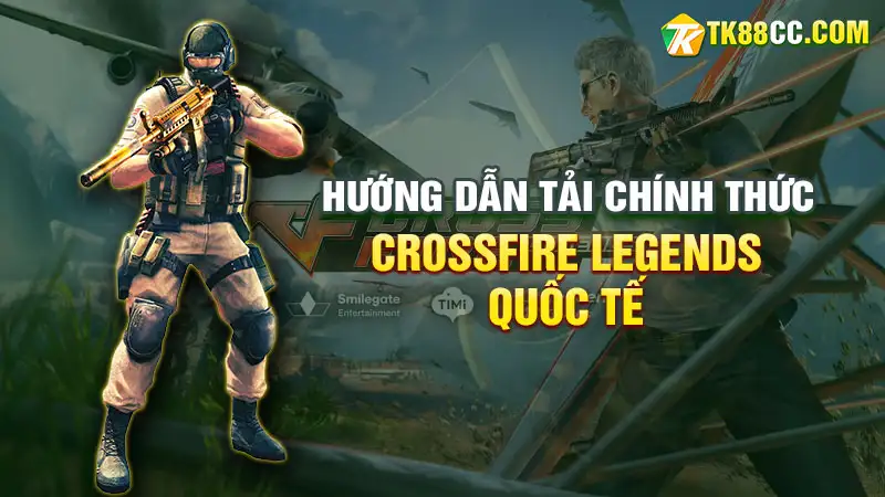 Hướng dẫn tải crossfire legends quốc tế chính thức