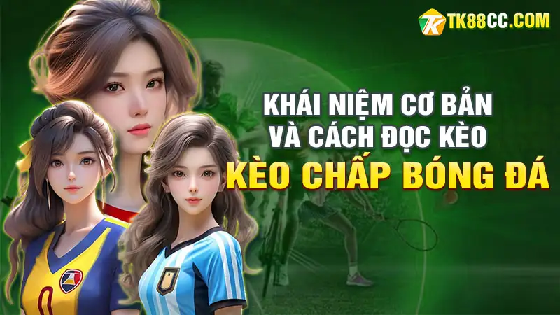 Khái niệm cơ bản và cách đọc kèo chấp bóng đá