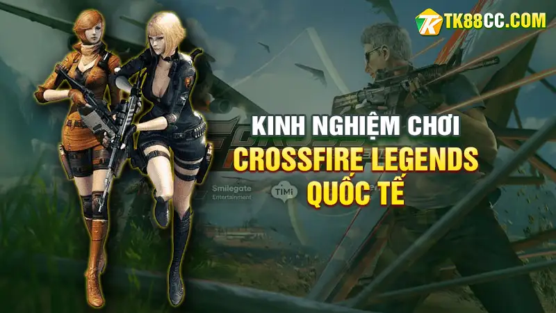 Kinh nghiệm chơi crossfire legends quốc tế