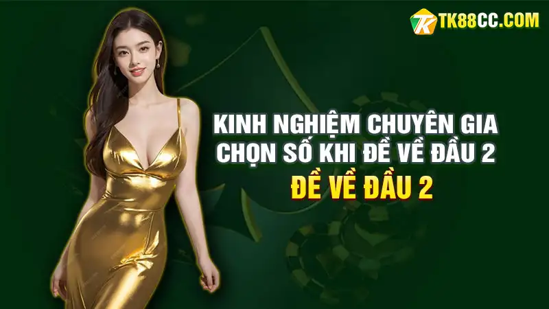 Kinh nghiệm chuyên gia chọn số khi đề về đầu 2