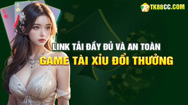 Link tải game tài xỉu đổi thưởng đầy đủ và an toàn