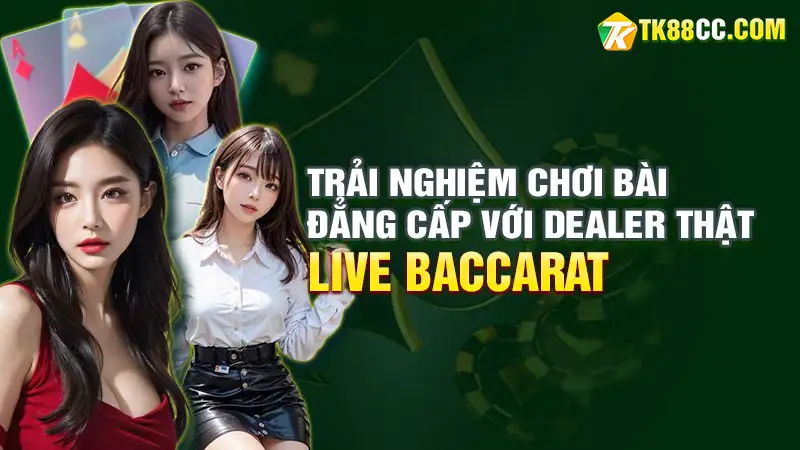 Live baccarat: trải nghiệm chơi bài đẳng cấp với dealer thật