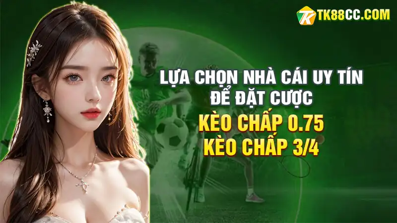 Lựa chọn nhà cái uy tín để đặt cược kèo chấp 0. 75