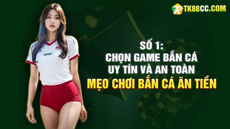 Mẹo chơi bắn cá ăn tiền chọn game bắn cá uy tín