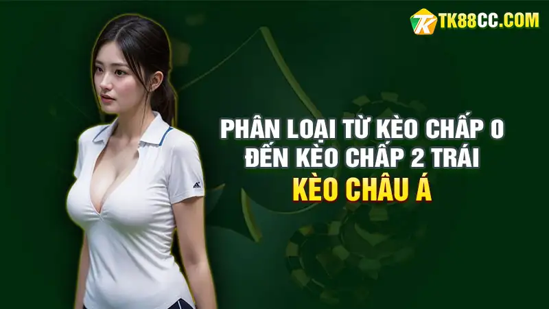 Phân loại kèo châu á: từ kèo chấp 0 đến kèo chấp 2 trái