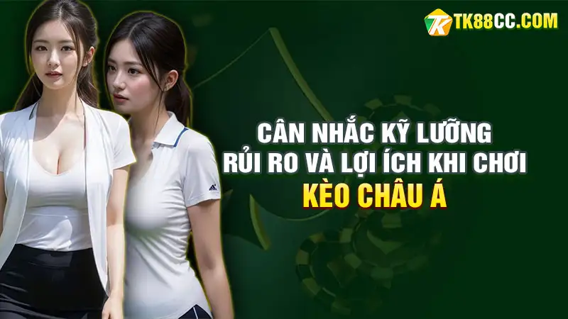 Rủi ro và lợi ích khi chơi kèo châu á cân nhắc kỹ lưỡng