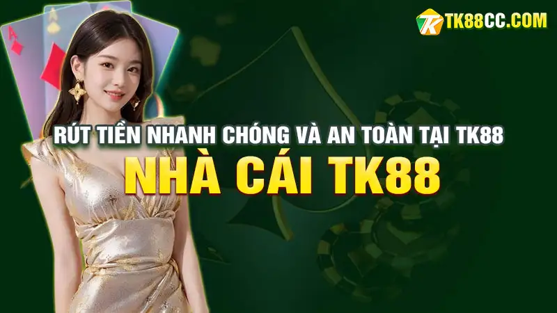 Rút tiền nhanh chóng và an toàn tại tk88