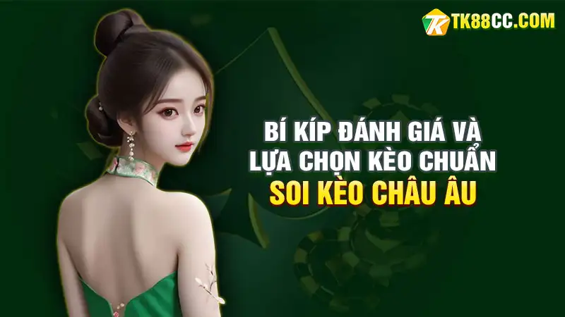 Soi kèo châu âu: bí kíp đánh giá và lựa chọn kèo chuẩn