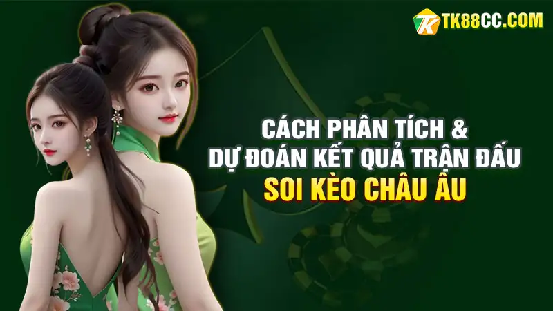 Soi kèo châu âu: cách phân tích & dự đoán kết quả trận đấu