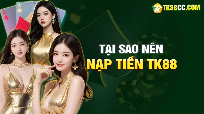 Tại sao nên nạp tiền tk88