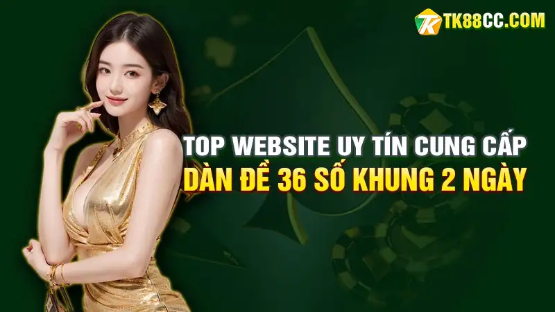 Top website uy tín cung cấp dàn đề 36 số bất tử hàng đầu