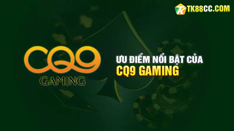 Ưu điểm nổi bật của cq9 gaming tại tk88