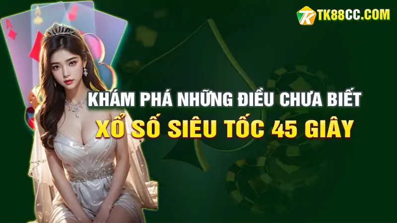 Xổ số siêu tốc 45 giây khám phá những điều chưa biết