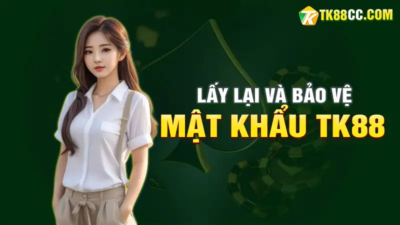 Lấy lại và bảo vệ mật khẩu tk88 hiệu quả