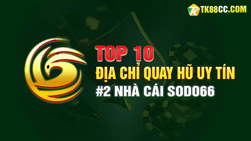 Top 10 địa chỉ quay hũ uy tín - sodo66