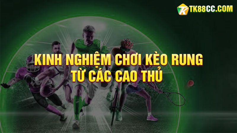 Kinh nghiệm chơi kèo rung từ các cao thủ