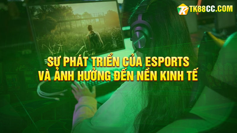 Sự phát triển của esports và ảnh hưởng đến nền kinh tế