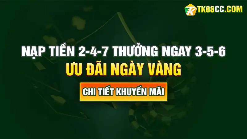 Ưu đãi ngày vàng - nạp tiền 2-4-7 thưởng ngay 3-5-6